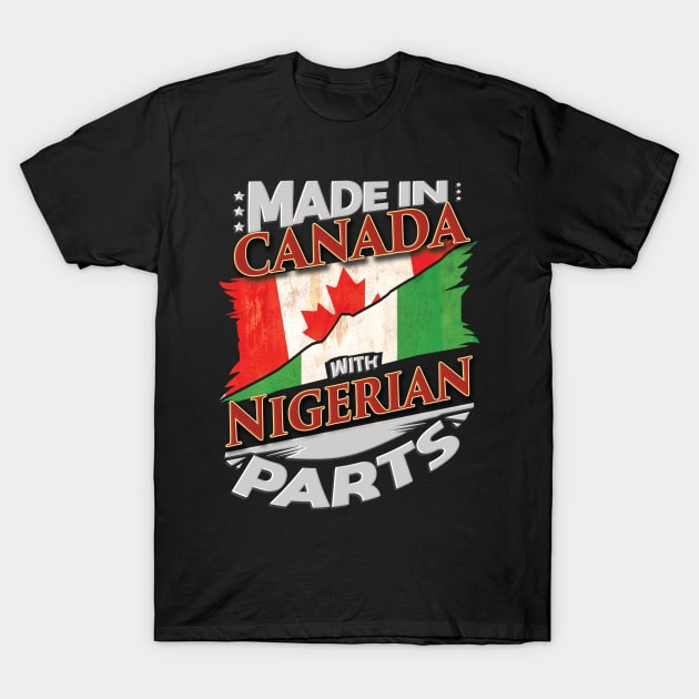 Made In Canada With Nigerian Parts - Gift for Nigerian From Nigeria T-Shirt by Country Flags